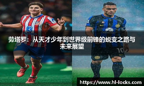 劳塔罗：从天才少年到世界级前锋的蜕变之路与未来展望